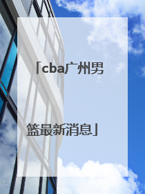 「cba广州男篮最新消息」CBA山西男篮最新消息