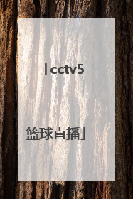 「cctv5篮球直播」cctv5篮球直播节目表