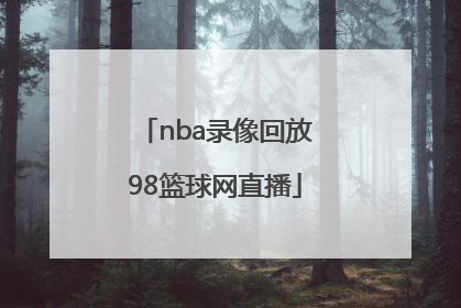 「nba录像回放98篮球网直播」98直播吧篮球录像回放