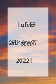 「ufc最新比赛赛程2022」ufc最新比赛全程